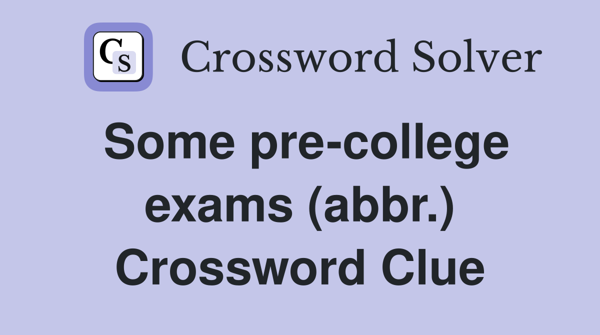 Some precollege exams (abbr.) Crossword Clue Answers Crossword Solver
